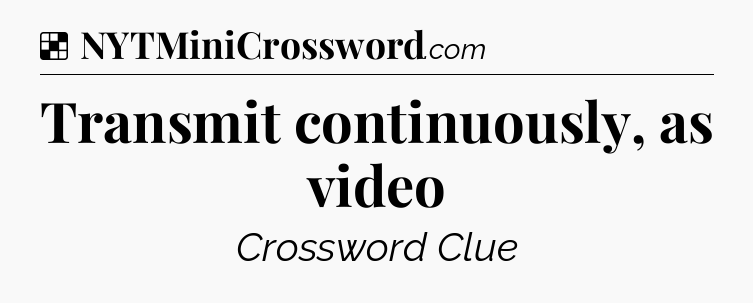 Solution: Transmit continuously, as video - NYT Crossword
