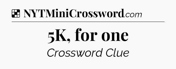 Solution: 5K, for one - NYT Crossword