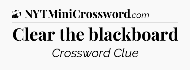 Clear the blackboard - Daily Themed Classic Crossword