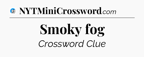 Smoky fog Crossword Clue