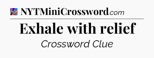 Exhale with relief Crossword Clue