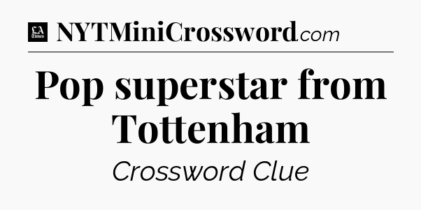 Pop superstar from Tottenham - LA Times Crossword