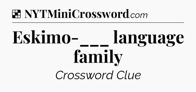 Solution: Eskimo-___ language family - NYT Crossword