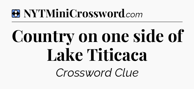 Solution: Country on one side of Lake Titicaca - NYT Mini Crossword