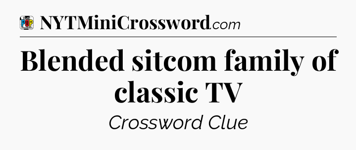 Blended sitcom family of classic TV Crossword Clue