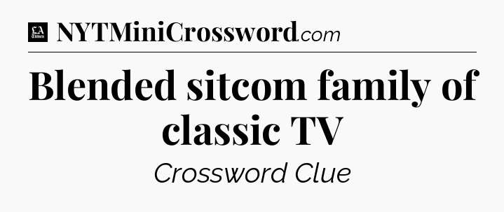 Blended sitcom family of classic TV - LA Times Crossword