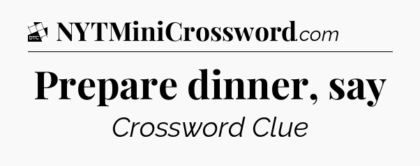 Prepare dinner, say - Daily Themed Classic Crossword