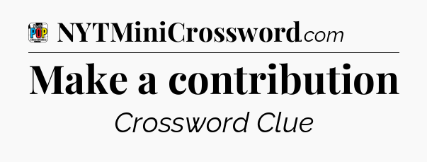 Make a contribution Crossword Clue