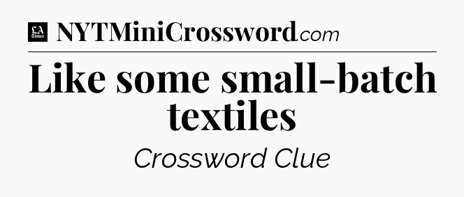 Like some small-batch textiles - LA Times Crossword