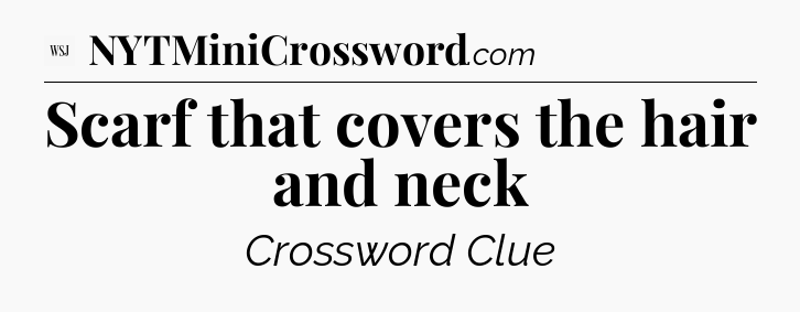 Scarf that covers the hair and neck - WSJ Crossword
