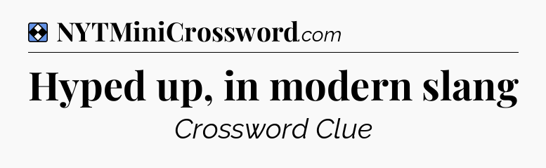Solution: Hyped up, in modern slang - NYT Mini Crossword