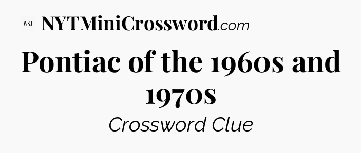 Pontiac of the 1960s and 1970s - WSJ Crossword