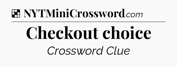 Solution: Checkout choice - NYT Crossword