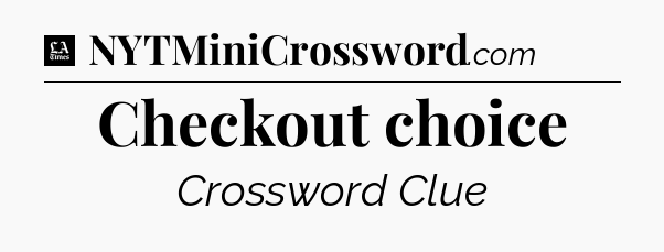 Checkout choice - LA Times Crossword