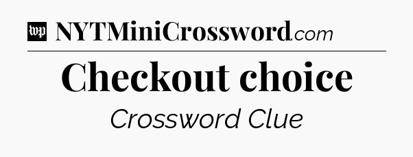 Checkout choice Crossword Clue
