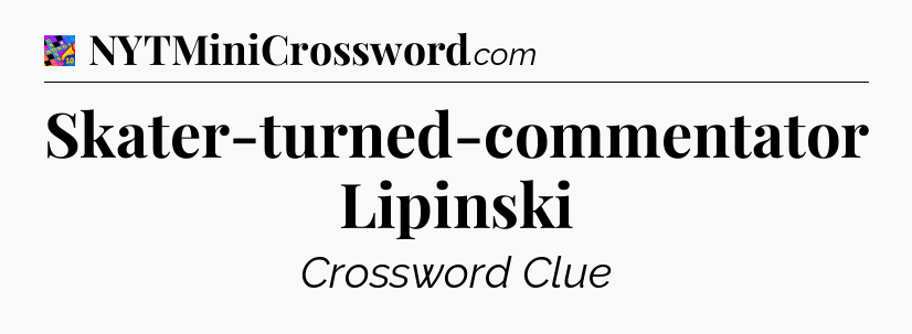 Skater-turned-commentator Lipinski Crossword Clue