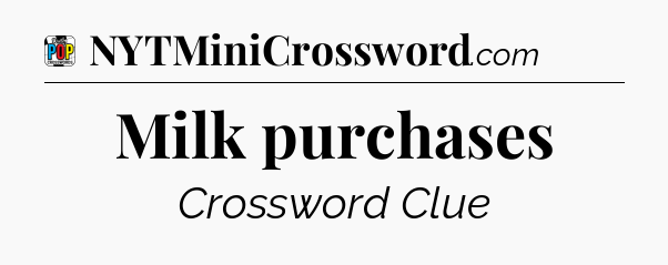 Milk purchases Crossword Clue
