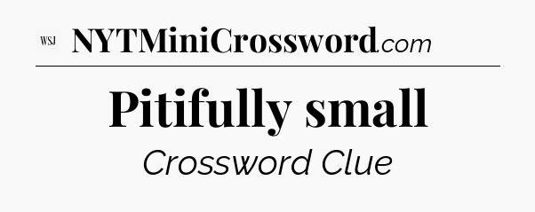 Pitifully small - WSJ Crossword