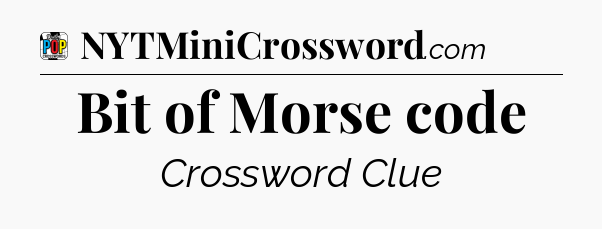Bit of Morse code Crossword Clue