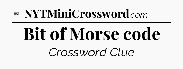 Bit of Morse code - WSJ Crossword