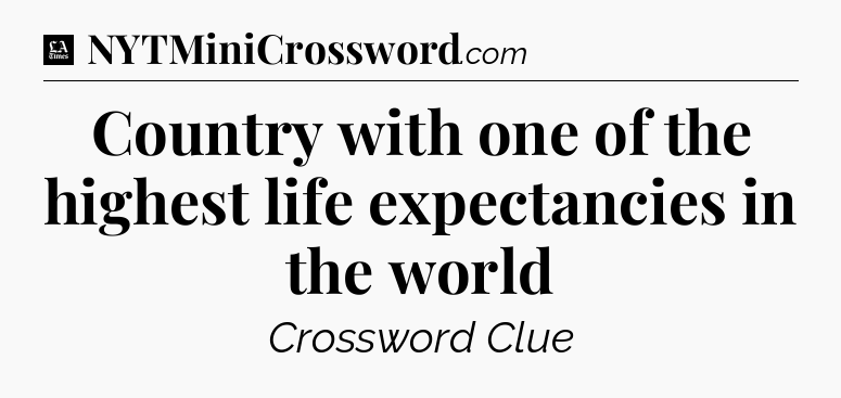 Country with one of the highest life expectancies in the world - LA Times Crossword