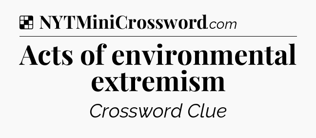 Solution: Acts of environmental extremism - NYT Crossword