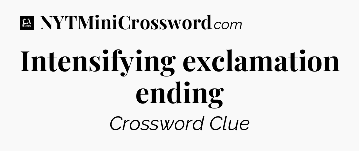 Intensifying exclamation ending - LA Times Crossword
