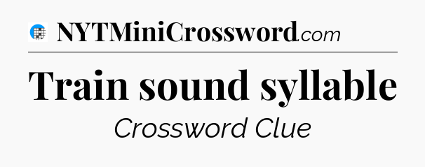Train sound syllable Crossword Clue