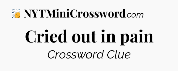 Cried out in pain - 7 Little Words