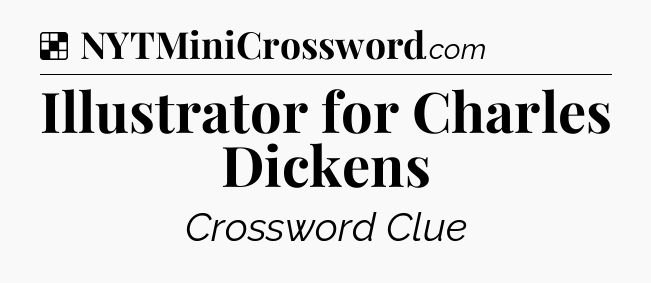 Solution: Illustrator for Charles Dickens - NYT Crossword