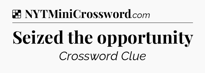 Solution: Seized the opportunity - NYT Crossword