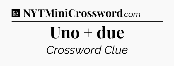 Uno + due - LA Times Crossword