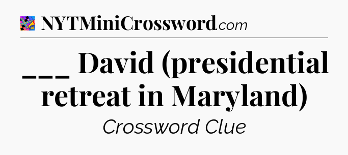 ___ David (presidential retreat in Maryland) Crossword Clue