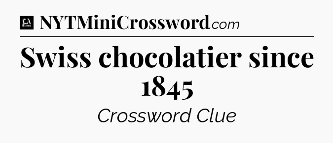 Swiss chocolatier since 1845 - LA Times Crossword