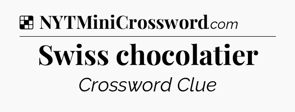 Solution: Swiss chocolatier - NYT Crossword