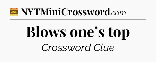 Blows one’s top - Eugene Sheffer Crossword