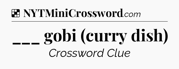 Solution: ___ gobi (curry dish) - NYT Crossword