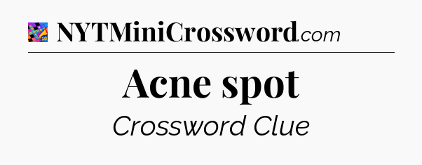 Acne spot Crossword Clue