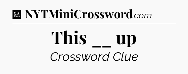 This __ up - LA Times Crossword