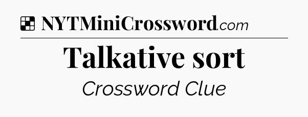 Solution: Talkative sort - NYT Crossword