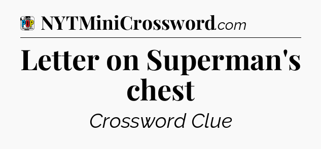 Letter on Superman's chest Crossword Clue