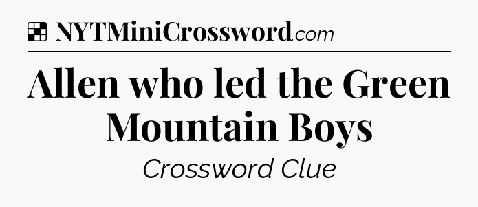 Solution: Allen who led the Green Mountain Boys - NYT Crossword