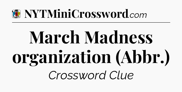 March Madness organization (Abbr.) Crossword Clue
