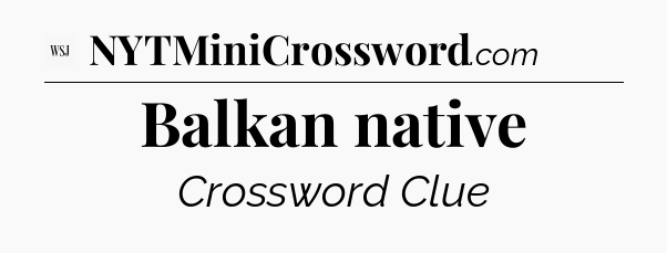 Balkan native - WSJ Crossword