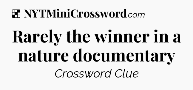 Solution: Rarely the winner in a nature documentary - NYT Crossword