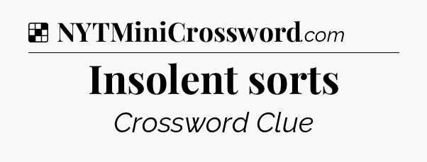 Solution: Insolent sorts - NYT Crossword