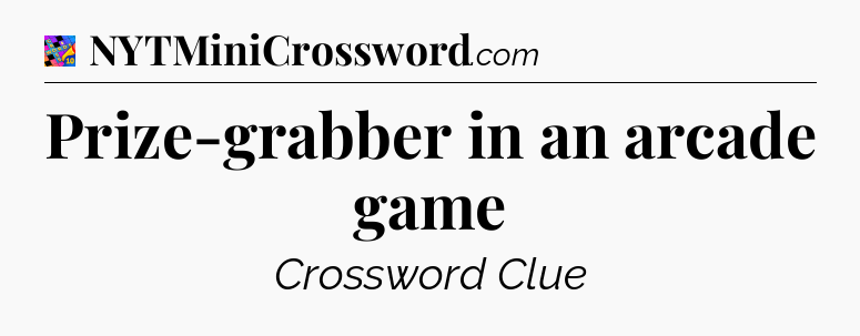 Prize-grabber in an arcade game Crossword Clue