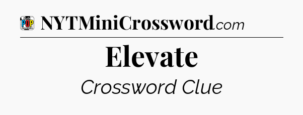 Elevate Crossword Clue