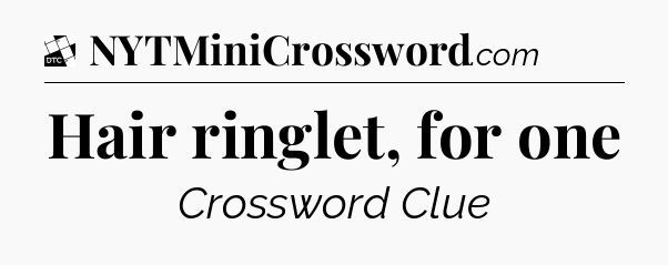 Hair ringlet, for one - Daily Themed Classic Crossword