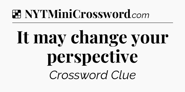 Solution: It may change your perspective - NYT Crossword